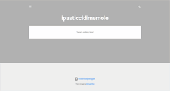 Desktop Screenshot of ipasticcidimemole.blogspot.com