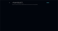 Desktop Screenshot of play-select.blogspot.com