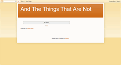 Desktop Screenshot of andthethingsthatarenot.blogspot.com