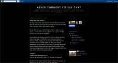 Desktop Screenshot of neverthoughtidsaythat.blogspot.com